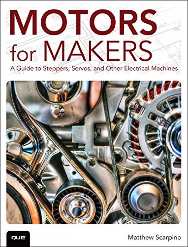 Motors for Makers: A Data to Steppers, Servos, and Other Electrical Machines